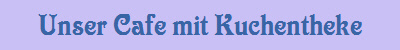Unser Cafe mit Kuchentheke