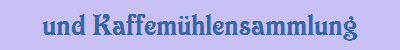 und Kaffem�hlensammlung