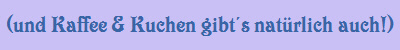 (und Kaffee & Kuchen gibts natrlich auch!)